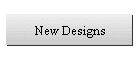 New Designs