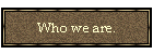 Who we are.